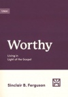 Worthy: Living in Light of the Gospel